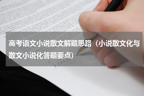 高考语文小说散文解题思路（小说散文化与散文小说化答题要点）