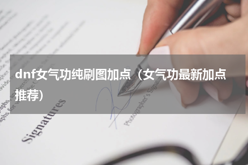 dnf女气功纯刷图加点（女气功最新加点推荐）