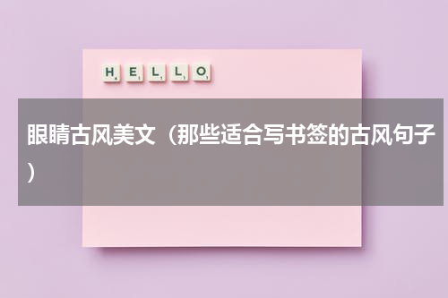 眼睛古风美文（那些适合写书签的古风句子）