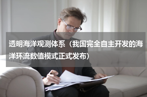 透明海洋观测体系（我国完全自主开发的海洋环流数值模式正式发布）