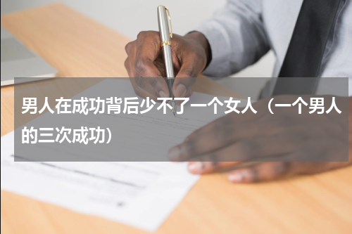 男人在成功背后少不了一个女人（一个男人的三次成功）