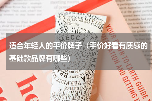 适合年轻人的平价牌子（平价好看有质感的基础款品牌有哪些）