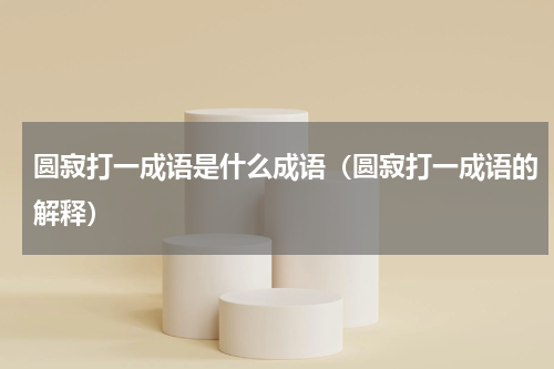 圆寂打一成语是什么成语（圆寂打一成语的解释）