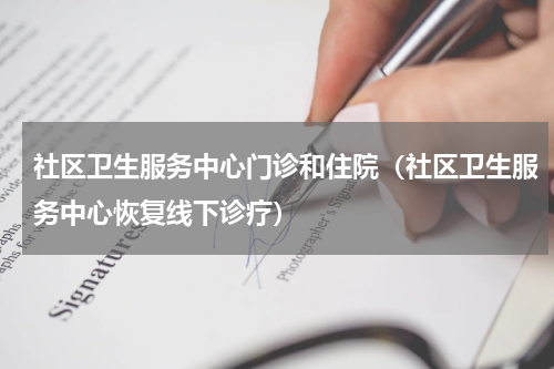 社区卫生服务中心门诊和住院（社区卫生服务中心恢复线下诊疗）