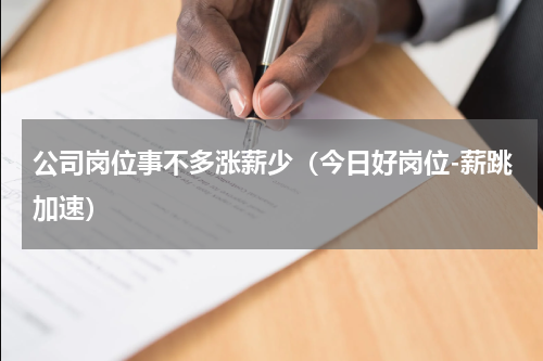 公司岗位事不多涨薪少（今日好岗位-薪跳加速）