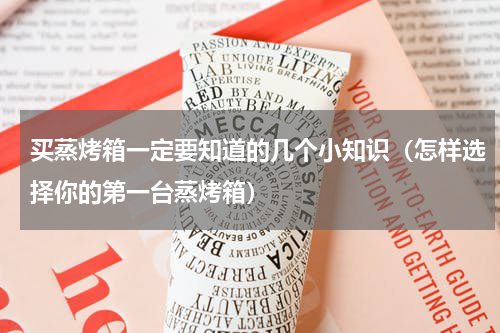 买蒸烤箱一定要知道的几个小知识（怎样选择你的第一台蒸烤箱）