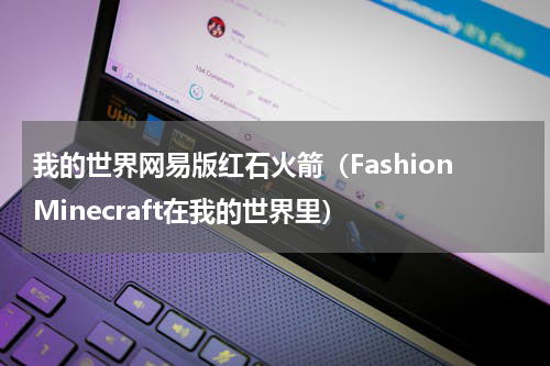 我的世界网易版红石火箭（FashionMinecraft在我的世界里）