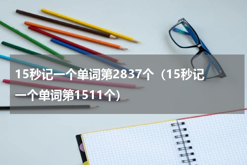 15秒记一个单词第2837个（15秒记一个单词第1511个）