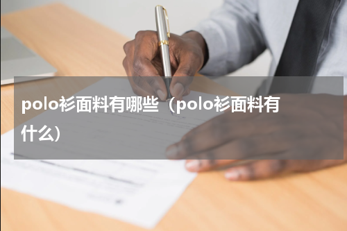 polo衫面料有哪些（polo衫面料有什么）