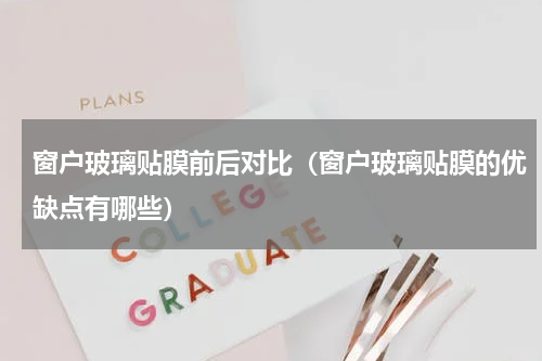 窗户玻璃贴膜前后对比（窗户玻璃贴膜的优缺点有哪些）