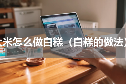 大米怎么做白糕（白糕的做法）