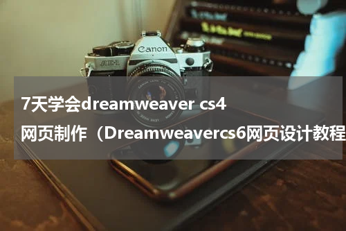 7天学会dreamweaver cs4网页制作（Dreamweavercs6网页设计教程）