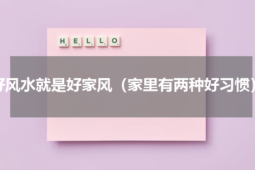 好风水就是好家风（家里有两种好习惯）