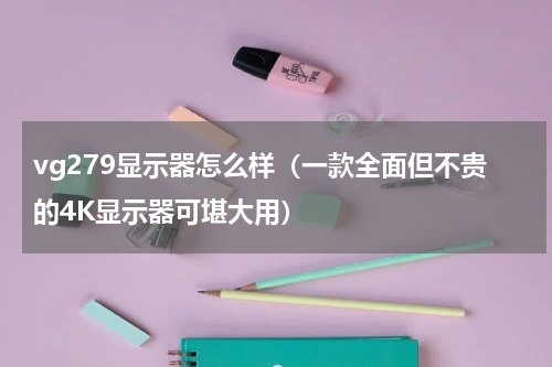 vg279显示器怎么样（一款全面但不贵的4K显示器可堪大用）