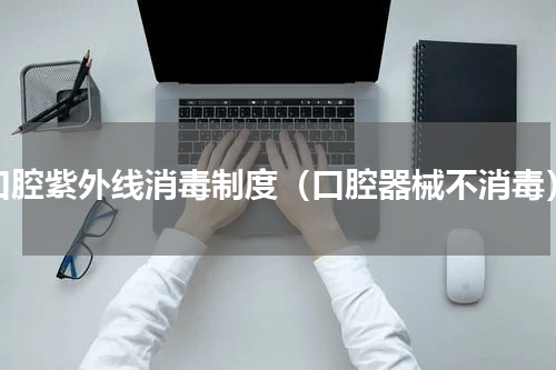 口腔紫外线消毒制度（口腔器械不消毒）