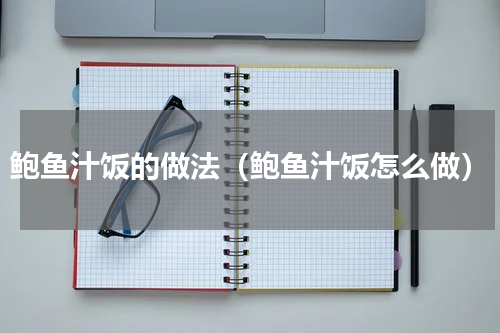 鲍鱼汁饭的做法（鲍鱼汁饭怎么做）