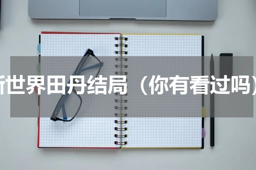 新世界田丹结局（你有看过吗）