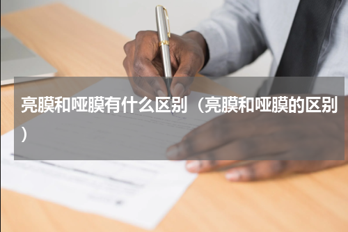 亮膜和哑膜有什么区别（亮膜和哑膜的区别）