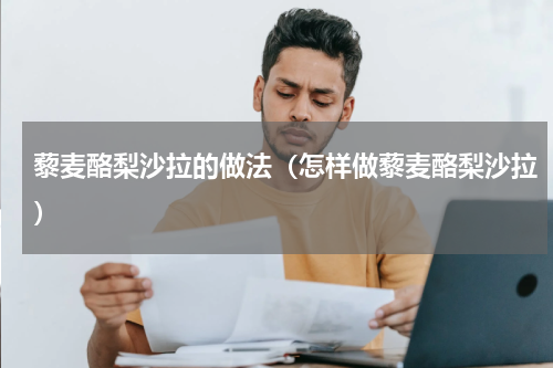 藜麦酪梨沙拉的做法（怎样做藜麦酪梨沙拉）