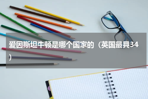 爱因斯坦牛顿是哪个国家的（英国最具34）