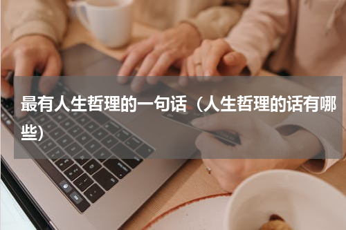 最有人生哲理的一句话（人生哲理的话有哪些）
