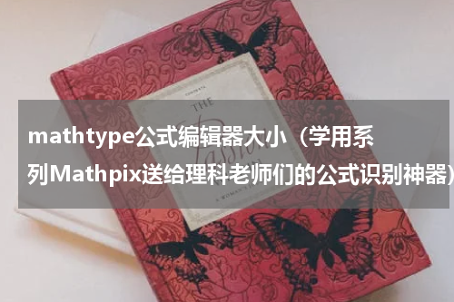 mathtype公式编辑器大小（学用系列Mathpix送给理科老师们的公式识别神器）