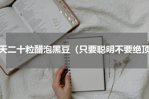 每天二十粒醋泡黑豆（只要聪明不要绝顶）