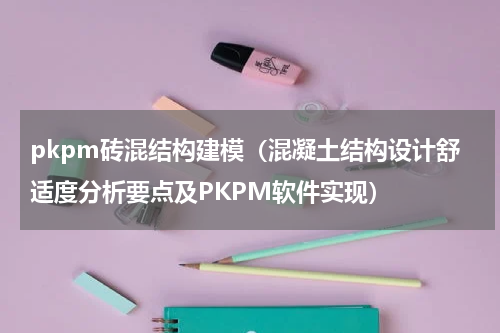 pkpm砖混结构建模（混凝土结构设计舒适度分析要点及PKPM软件实现）