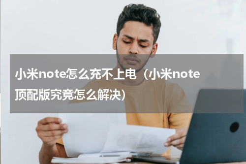 小米note怎么充不上电（小米note顶配版究竟怎么解决）