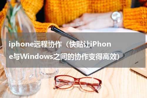 iphone远程协作（快贴让iPhone与Windows之间的协作变得高效）