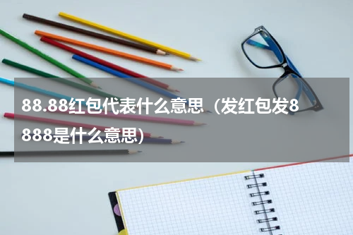 88.88红包代表什么意思（发红包发8888是什么意思）