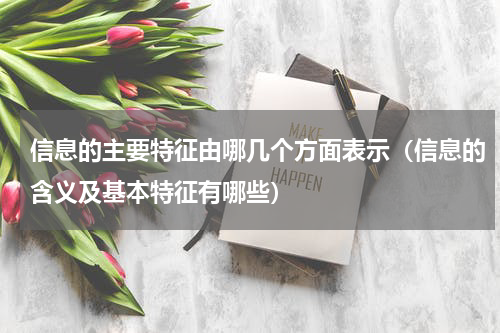 信息的主要特征由哪几个方面表示（信息的含义及基本特征有哪些）