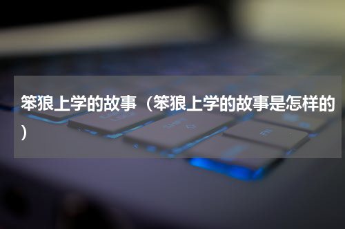 笨狼上学的故事（笨狼上学的故事是怎样的）