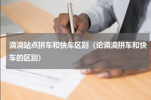 滴滴站点拼车和快车区别（论滴滴拼车和快车的区别）