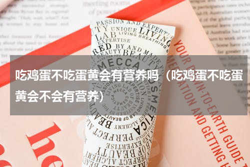 吃鸡蛋不吃蛋黄会有营养吗（吃鸡蛋不吃蛋黄会不会有营养）