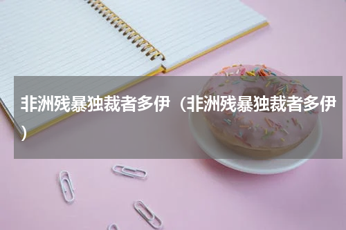 非洲残暴独裁者多伊（非洲残暴独裁者多伊）