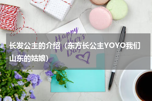 长发公主的介绍（东方长公主YOYO我们山东的姑娘）