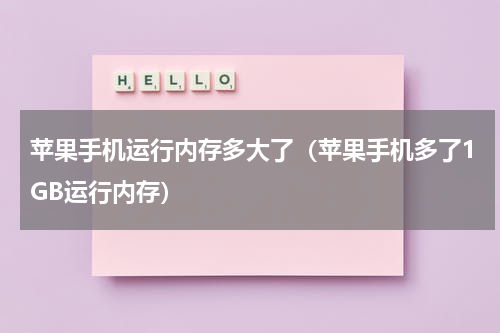 苹果手机运行内存多大了（苹果手机多了1GB运行内存）