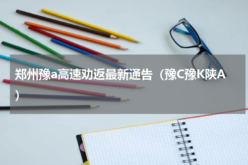 郑州豫a高速劝返最新通告（豫C豫K陕A）