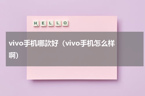 vivo手机哪款好（vivo手机怎么样啊）