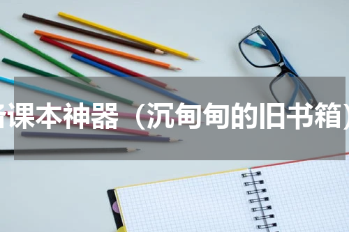 备课本神器（沉甸甸的旧书箱）