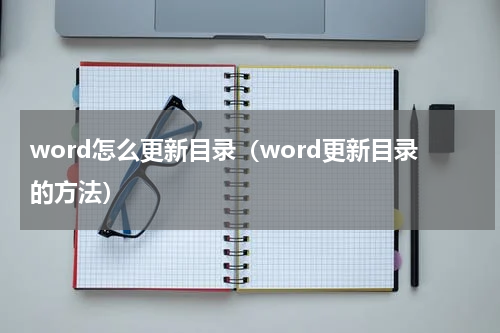 word怎么更新目录（word更新目录的方法）