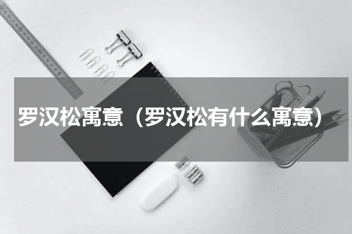 罗汉松寓意（罗汉松有什么寓意）