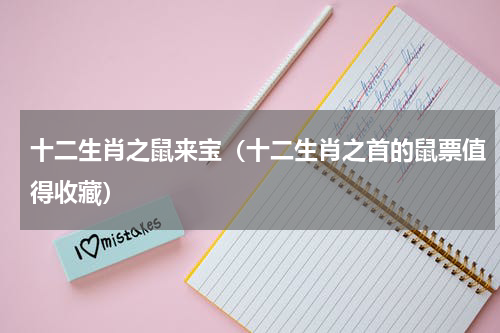 十二生肖之鼠来宝（十二生肖之首的鼠票值得收藏）