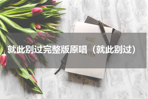 就此别过完整版原唱（就此别过）