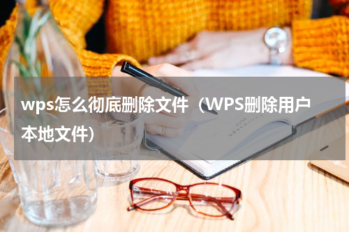 wps怎么彻底删除文件（WPS删除用户本地文件）