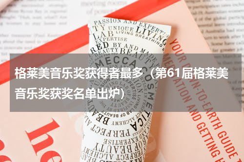 格莱美音乐奖获得者最多（第61届格莱美音乐奖获奖名单出炉）