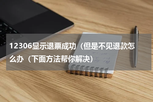 12306显示退票成功（但是不见退款怎么办（下面方法帮你解决）