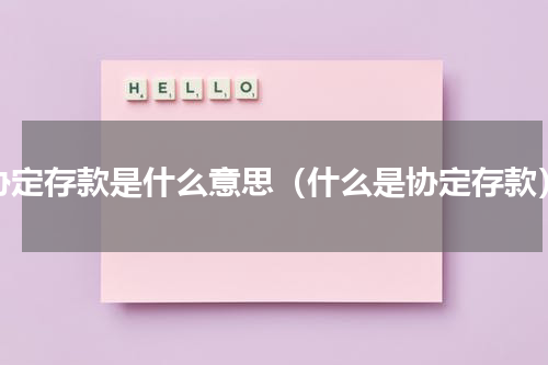 协定存款是什么意思（什么是协定存款）
