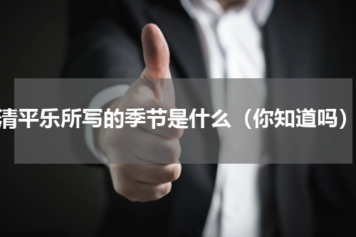 清平乐所写的季节是什么（你知道吗）